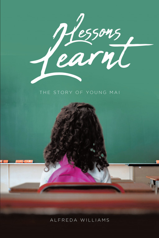 Alfreda Williams New Book, 'Lessons Learnt: The Story of Young Mai,' is a Captivating Story of a Young Girl's Challenges and Triumphs That Shaped Her Life