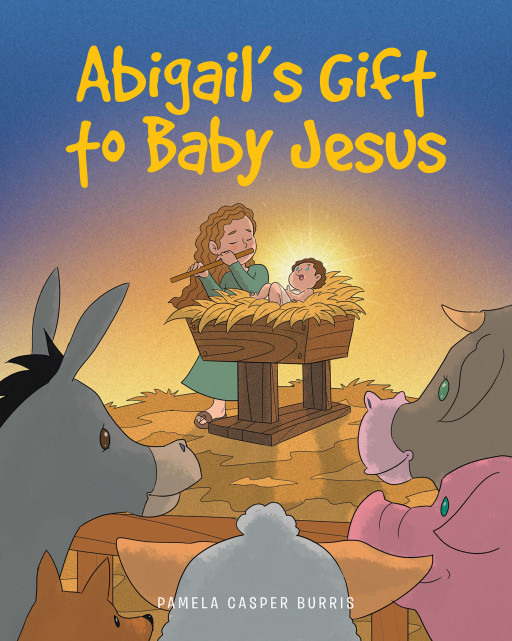 Pamela Casper Burris' New Book 'Abigail's Gift to Baby Jesus' Follows a Joyful Child Who Goes Out to Meet the Infant Savior