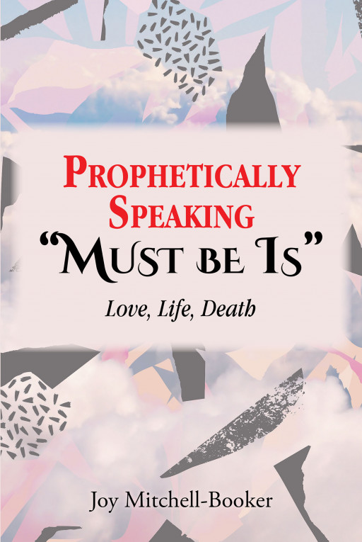 Author Joy Mitchell-Booker's New Book 'Prophetically Speaking 'Must Be Is'' is a Reflective Commentary on the State of America