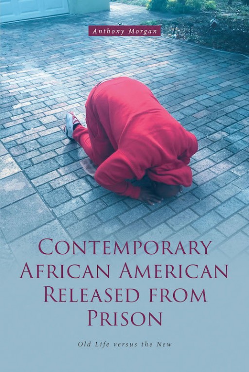 Anthony Morgan's New Book 'Contemporary African American Released From Prison' is a Riveting Memoir of the Author's Journey of Faith and Purpose in Life