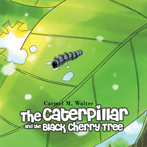 Carmel M. Walter's New Book 'The Caterpillar and the Black Cherry Tree' is an Endearing Story of a Caterpillar's Metamorphosis Into a Delightful Winged Beauty