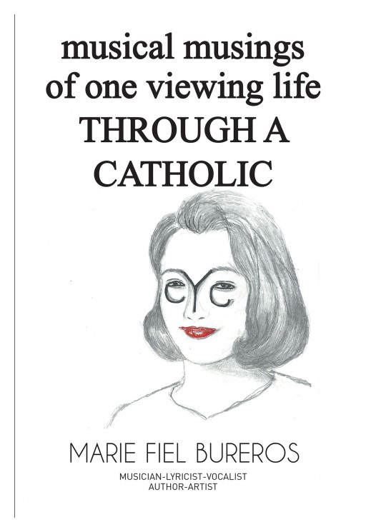 Marie Fiel Bureros's New Book 'Musical Musings of One Viewing Life Through a Catholic Eye' Shares a Collection of Heartwarming Songs That Reflect on God's Magnificence