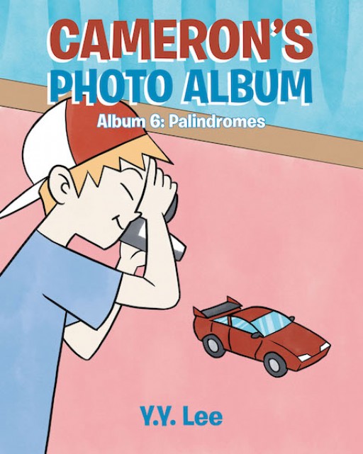 Y.Y. Lee's New Book Cameron's Photo Album: Album 6: Palindromes is an Enjoyable Tale of a Young Boy and His Love of Taking Pictures
