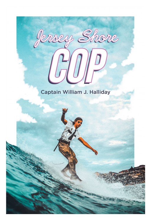 Author Captain William J. Halliday's New Book 'Jersey Shore Cop' is a True-to-Life Depiction of Being a Seasoned Police Officer at the Jersey Shore
