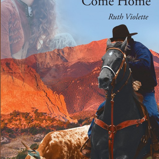 Ruth Violette's New Book "Outlaw: Come Home" is an Exhilarating Story of a Daring Cattle-Rustling Gunslinger Who Eventually Finds His Way Back Home—the Hard Way.