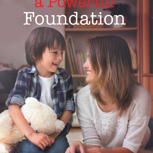 Author Joan Abadi's New Book "Building a Powerful Foundation" is a Guide to Assist Parents in Their Children's Development and Journey to a Successful Life.
