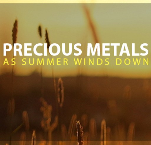 Thoughts on Precious Metals as Summer Winds Down