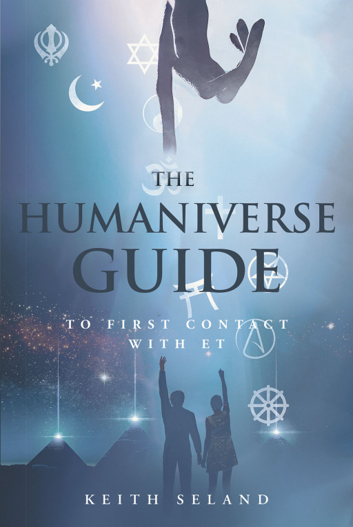 Author Keith Seland's New Book 'The Humaniverse Guide To First Contact With Et' Is An Exciting Guidebook To Prepare Humanity For Contact With Extraterrestrial Beings