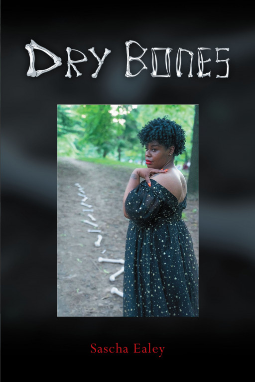 Sascha Ealey's New Book 'Dry Bones' is an Empowering Account That Aims to Inspire Young Girls and Women to Speak and Stand for Their Truth