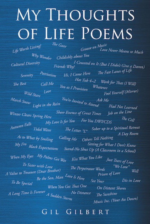 Gil Gilbert's New Book 'My Thoughts of Life Poems' is a Compendium of Sagacious Poems That Treasure Virtuous Gems on Mundane Reality