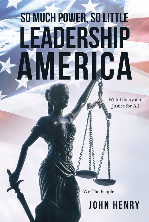 Author John Henry's New Book 'So Much Power, So Little Leadership America' is a Potent Work That Calls Out the Errors in the Current U.S. Government