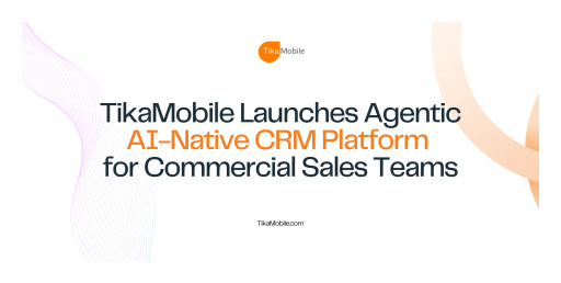TikaMobile Launches Agentic AI-Native CRM Platform for Commercial Sales Teams