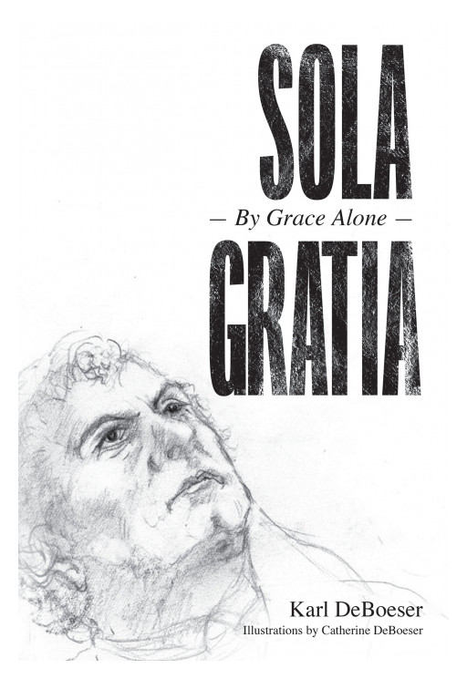 Karl DeBoeser's New Book 'Sola Gratia' is an Outstanding Literary Quilt From a Fusion of the Ancient and the Modern