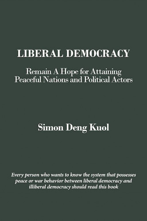 Simon Deng Kuol's New Book 'Liberal Democracy' is a Scholarly Read That Tackles Political Beliefs and Government Ideas That Impact Society