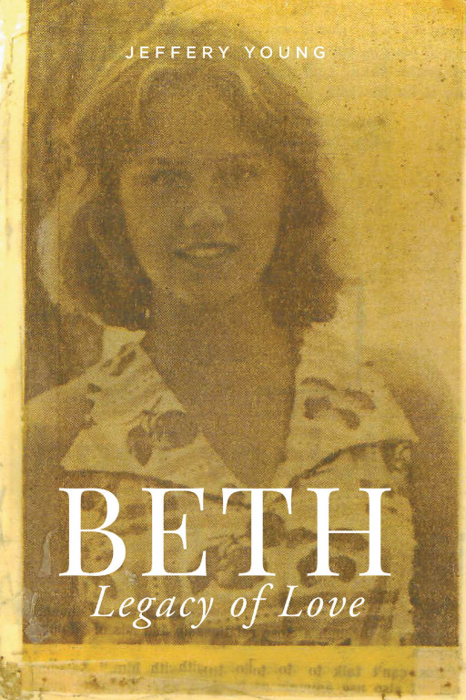 Jeffery Young's New Book 'Beth: A Legacy of Love' is a Heartrending Novel About Coming-of-Age and Facing the Complications and Struggle of Society and Reality Itself