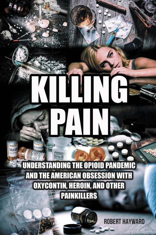 Author Robert Hayward's new book, 'Killing Pain' explains the origins of the opioid pandemic and his harrowing journey battling addiction and what it took to get clean