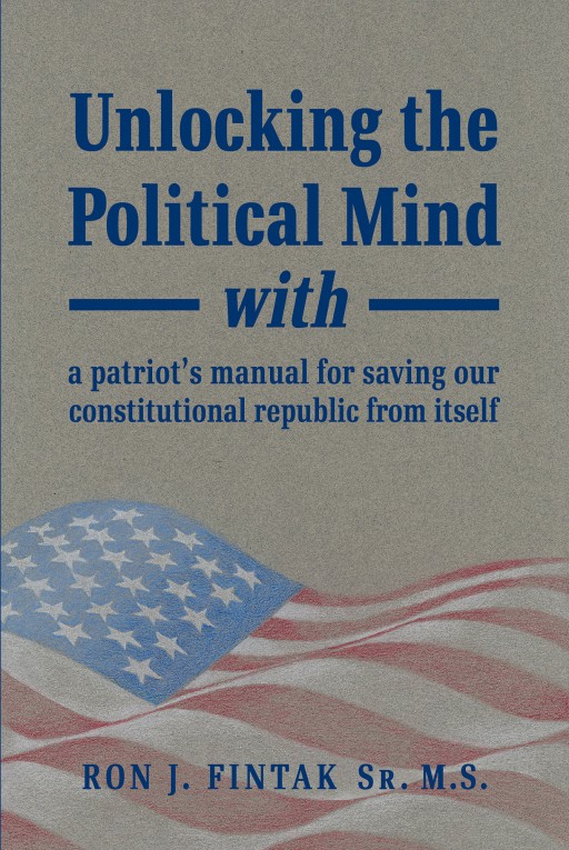 Ronald J. Fintak Sr.'s New Book 'Unlocking the Political Mind' is a Compelling Guide That Will Help Everyone Navigate Throughout Political Chaos