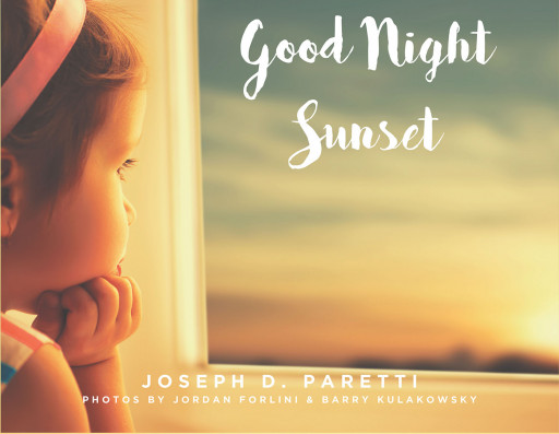 Joseph D. Paretti's New Book, 'Good Night Sunset', Paints Visual Imagery Dappled With Poetry and Rhymes