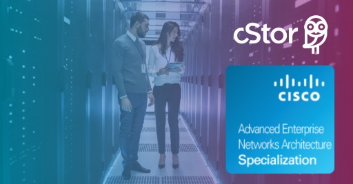 cStor Achieves Cisco Advanced Enterprise Networks Architecture Specialization