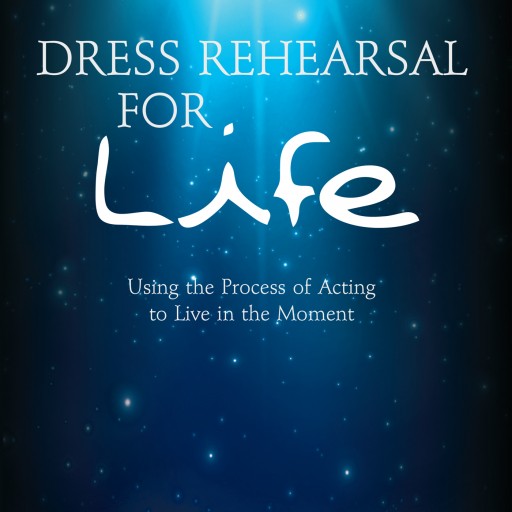 Dylan Guy's New Book "Dress Rehearsal for Life" is a Unique Book That Uses Acting Methods to Live Moment to Moment on Stage as Well as in Life.