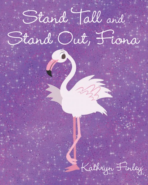 Kathryn Finley's New Book, 'Stand Tall and Stand Out, Fiona' is an Inspiring Tale of a Flamingo Who Stands Out Despite Being Different From Others