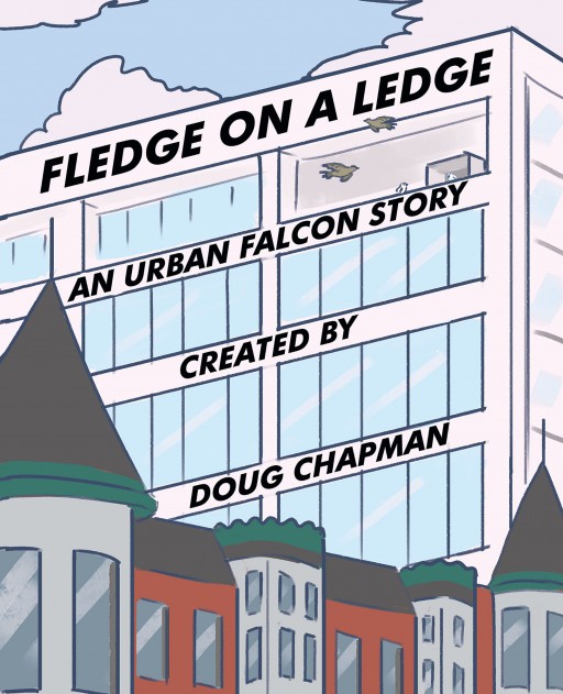 Doug Chapman's New Book 'Fledge on a Ledge' is a Heartwarming Tale of Peregrine Falcons That Raise a Family in a Busy Urban Landscape