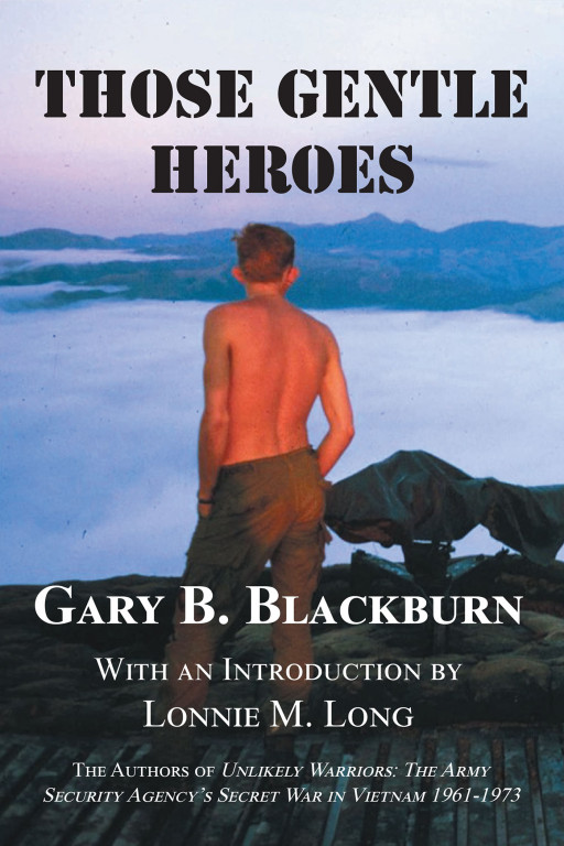 Gary B. Blackburn's New Book 'Those Gentle Heroes: A Tribute' is a Compilation of the Untold Stories of Young Men Who Fought and Died in Southeast Asia During the Vietnam War