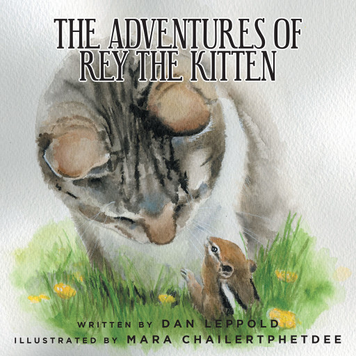 Dan Leppold's New Book 'The Adventures of Rey the Kitten' Introduces A Beautiful Friendship Story Among Three Different Creatures On A Farm Outside Pennsylvania