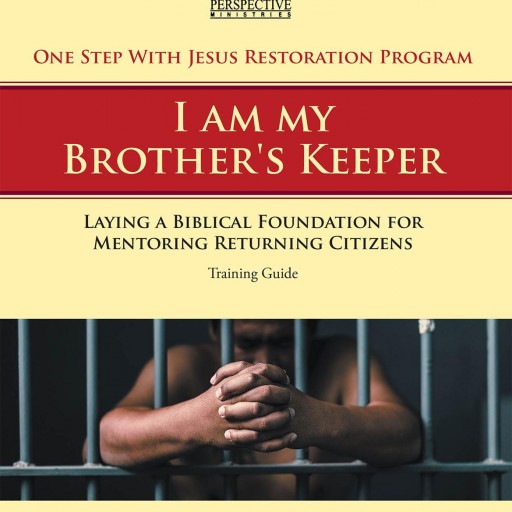 Robert F. Vann's New Book, "One Step With Jesus Restoration Program; I Am My Brother's Keeper: Laying a Biblical Foundation for Mentoring Returning Citizens:  Training Guide" is Designed to Prepare Those Mentoring Men and Women Returning From Prison