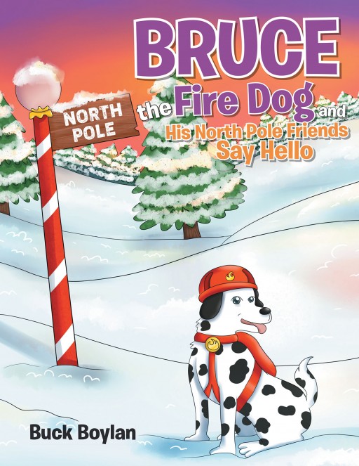 Buck Boylan's New Book 'Bruce the Fire Dog and His North Pole Friends Say Hello' is an Engaging Tale Portraying the Claus Family and How Christmas Came to Be