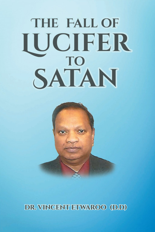 Author Dr. Vincent Etwaroo (D.D)'s New Book, 'The Fall of Lucifer to Satan' is the Intriguing Tale of Lucifer's Fall From Grace