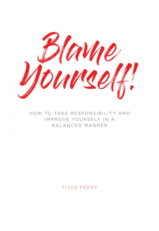 Titus Peevy's New Book 'Blame Yourself!' is a Potent Reflective Account That Aims to Lead Individuals to a Renewed Perspective That Assures Self-Improvement