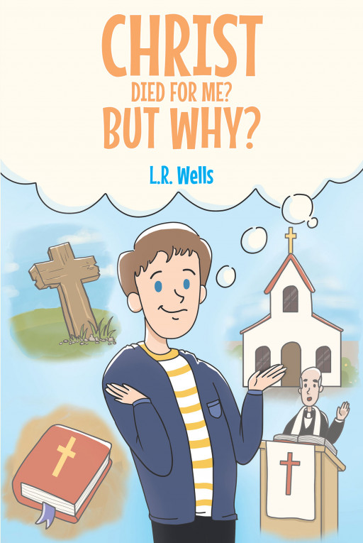 Author L.R. Wells' New Book 'Christ Died for Me? But Why?' is a Child-Friendly Chapter Book That Answers Many Spiritual Questions