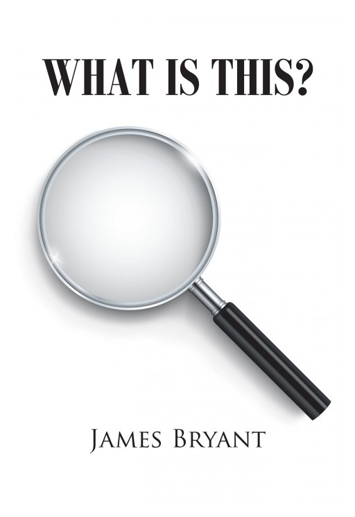 Author James Bryant's New Book 'What is This?' is a Collection of Biblical Interpretations From a Large Selection of Stories From the Bible