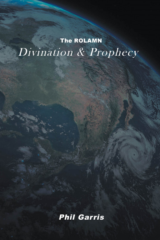 Author Phil Garris's New Book, 'The ROLAMN: Divination & Prophecy,' is a Compelling Work That Explains the Spiritual Revelations the Author Has Personally Experienced