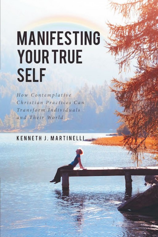 Ken J. Martinelli's New Book, 'Manifesting Your True Self' is a Fundamental Guide in Understanding Meditation