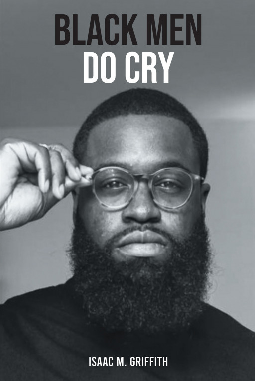 Isaac M. Griffith's New Book 'Black Men Do Cry' is a Heartfelt Poetry Collection Meant for Those Who Are Ostracized and Oppressed by Society