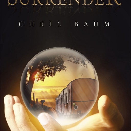Chris Baum's New Book "Surrender" is a Mesmerizing Religious Fairy-Tale About an Unyielding Spirit Determined to Achieve Three Important Things: Faith, Family and Love.