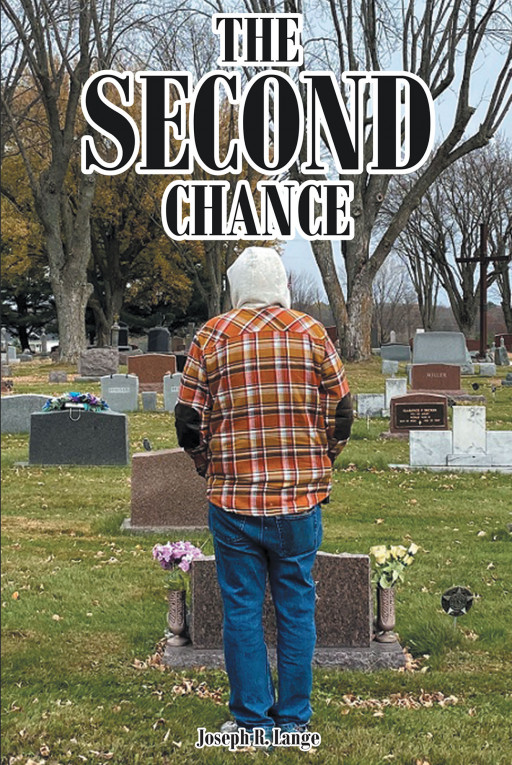 Joseph R. Lange's New Book, 'The Second Chance' is an Insightful Story About a Man Who Takes a Second Chance in the Remaining Time of His Life and Finds Meaning in It