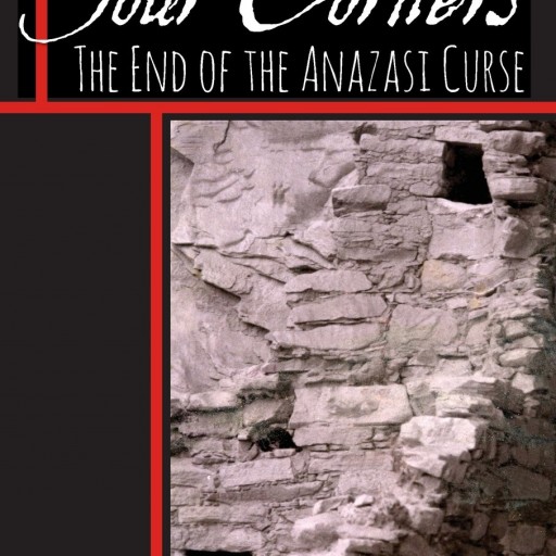 Scott Unruh's New Book "Four Corners: The End of the Anazasi Curse" Is A Profound Historical Work That Delves Into The Discovery Of The Truth About The Anazasi And Aztec People