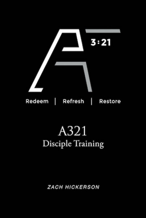 Zach Hickerson's New Book 'A321 Disciple Training' is an Illuminating Read About God's Presence Being the Sole Path to Achieve Everything Else in Life