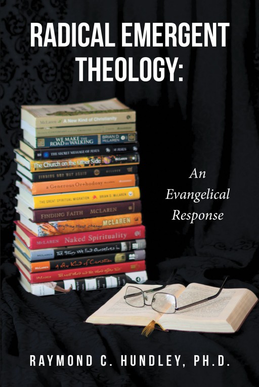 Raymond C. Hundley, Ph.D.'s New Book, 'Radical Emergent Theology' is a Stirring Classic Study of Biblical Doctrine