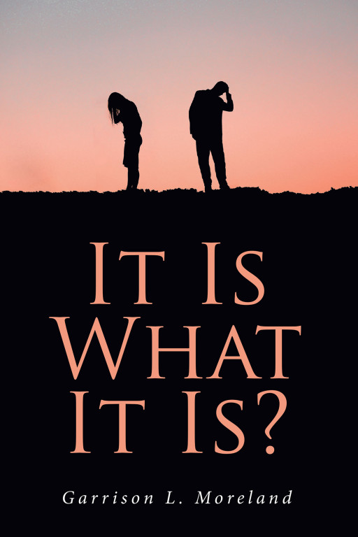 Author Garrison L. Moreland's new book, 'It Is What It Is?', is an intriguing story that leads the reader down a winding road of complicated relationships