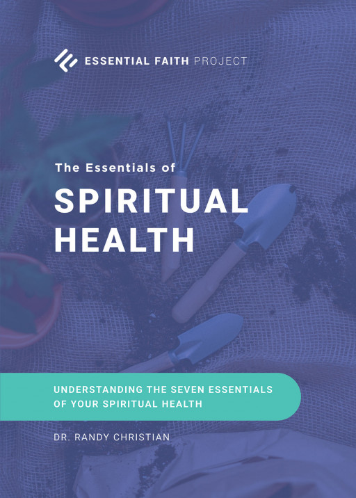 Randy Christian's New Book 'The Essentials of Spiritual Health: Understanding the Seven Essentials of Your Spiritual Health' is a Handy Guide to Better Spiritual Health