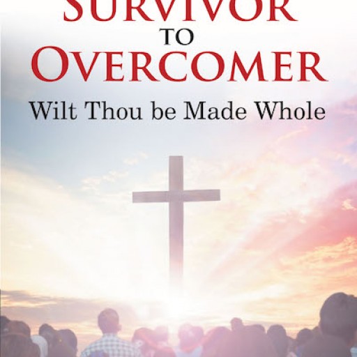 Linda Berdette's New Book 'Survivor to Overcomer: Wilt Thou Be Made Whole' is a Potent Read That Inspires a Knowledge of Knowing One's Worth and Purpose
