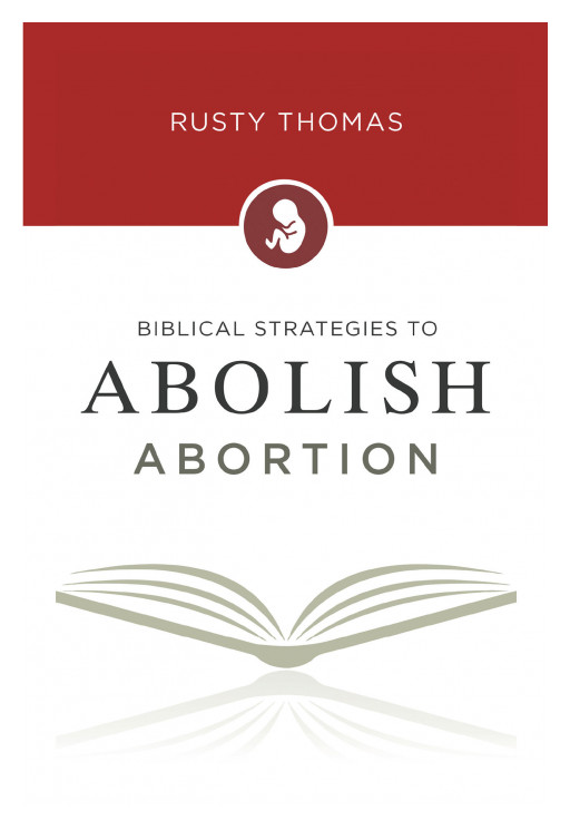 Author Rusty Thomas' New Book 'Biblical Strategies to Abolish Abortion' is a Guidebook for Christians to Fight to Abolish Abortion