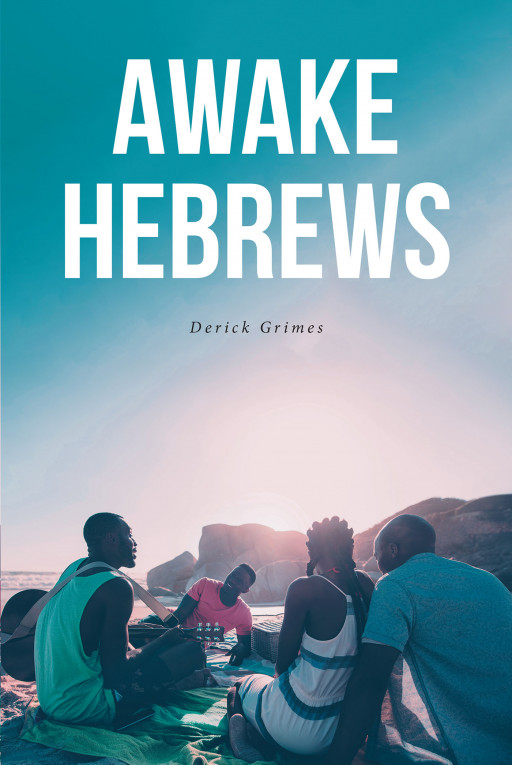 Derick Grimes' New Book 'Awake Hebrews' Carries Biblical Truth That Lets God's Children Know What His Plans Are For The World And Mankind