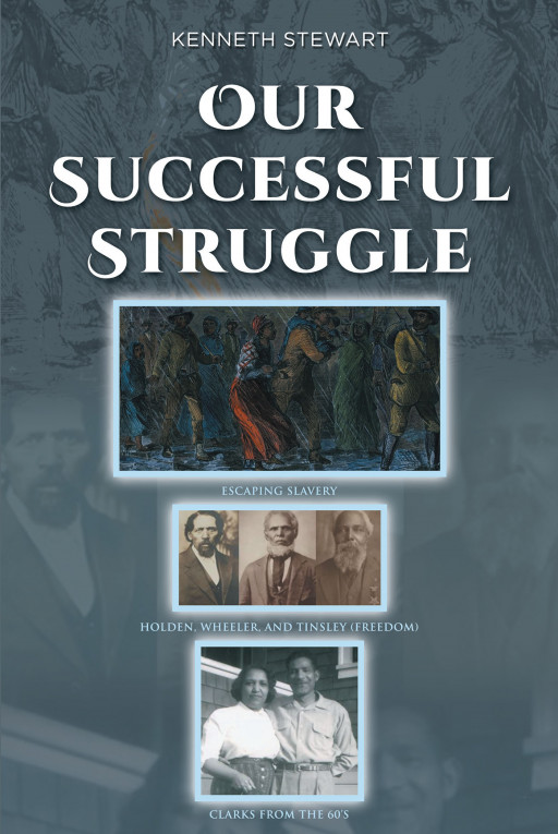 Kenneth Stewart's New Book 'Our Successful Struggle' Unveils a Fascinating Account of a Black Family's History Across Generations-Long Struggles