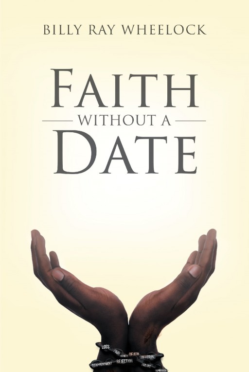 Author Billy Ray Wheelock's New Book 'Faith Without a Date' is the True Story of the Author's Poor Choices and How They Lead Him to Incarceration