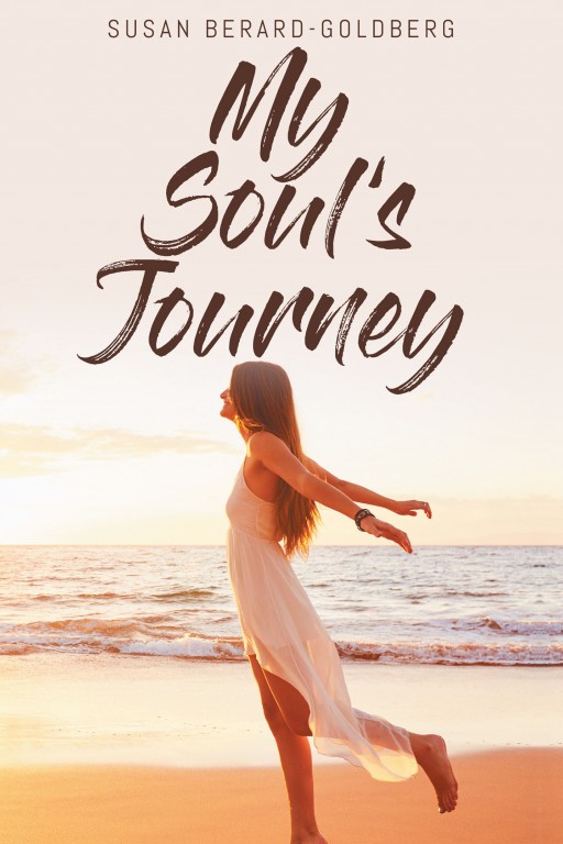 Susan Berard-Goldberg's New Book 'My Soul's Journey' is a Captivating Narrative of the Author's Life of Sorrow and Rebirth